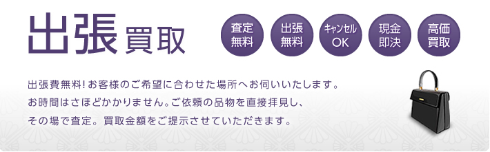 出張費無料！お客様のご希望に合わせた場所へお伺いいたします。お時間はさほどかかりません。ご依頼の品物を直接拝見し、その場で査定。 買取金額をご提示させていただきます。