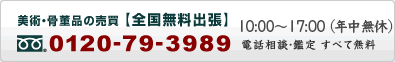 美術骨董品の売買【全国無料出張】。鑑定・買取りに関することならお気軽にご相談ください。電話番号は0120-79-3989です。